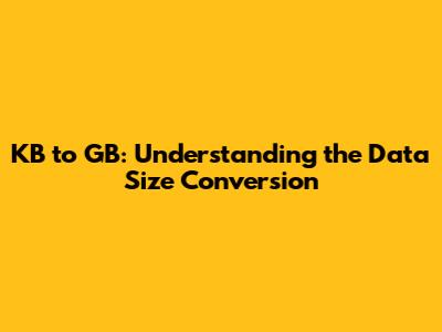 KB to GB: Understanding the Data Size Conversion