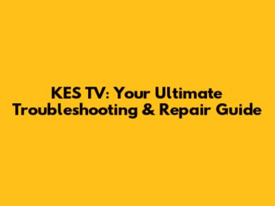 KES TV: Your Ultimate Troubleshooting & Repair Guide