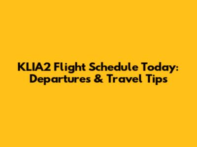 KLIA2 Flight Schedule Today: Departures & Travel Tips