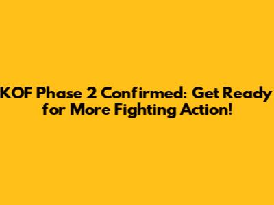 KOF Phase 2 Confirmed: Get Ready for More Fighting Action!
