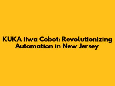 KUKA iiwa Cobot: Revolutionizing Automation in New Jersey