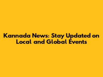 Kannada News: Stay Updated on Local and Global Events