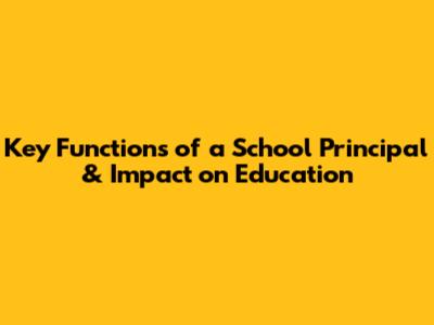 Key Functions of a School Principal & Impact on Education