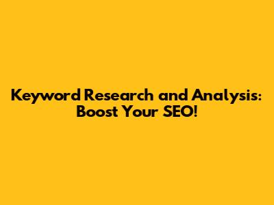 Keyword Research and Analysis: Boost Your SEO!