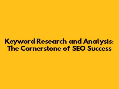 Keyword Research and Analysis: The Cornerstone of SEO Success
