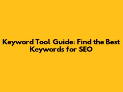 Keyword Tool Guide: Find the Best Keywords for SEO