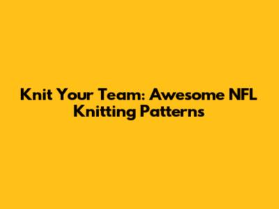 Knit Your Team: Awesome NFL Knitting Patterns