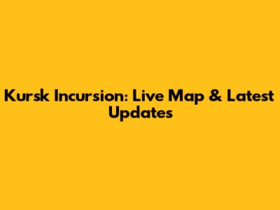 Kursk Incursion: Live Map & Latest Updates