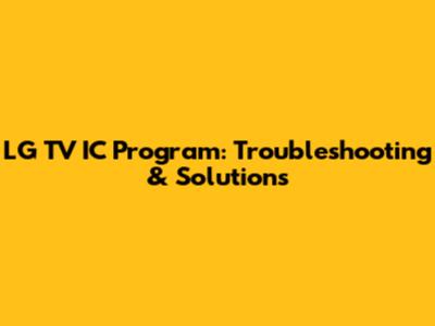 LG TV IC Program: Troubleshooting & Solutions