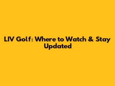 LIV Golf: Where to Watch & Stay Updated