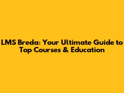 LMS Breda: Your Ultimate Guide to Top Courses & Education