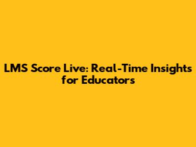 LMS Score Live: Real-Time Insights for Educators