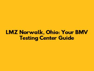 LMZ Norwalk, Ohio: Your BMV Testing Center Guide