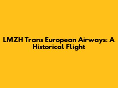 LMZH Trans European Airways: A Historical Flight