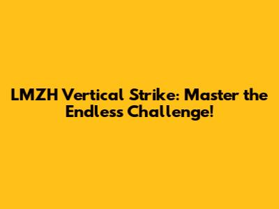 LMZH Vertical Strike: Master the Endless Challenge!