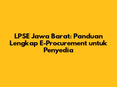 LPSE Jawa Barat: Panduan Lengkap E-Procurement untuk Penyedia