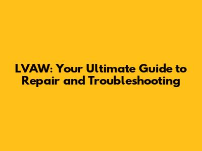 LVAW: Your Ultimate Guide to Repair and Troubleshooting