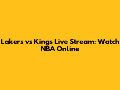 Lakers vs Kings Live Stream: Watch NBA Online