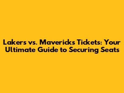 Lakers vs. Mavericks Tickets: Your Ultimate Guide to Securing Seats