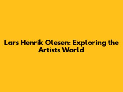 Lars Henrik Olesen: Exploring the Artist's World
