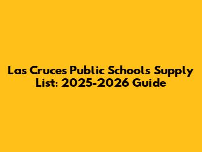 Las Cruces Public Schools Supply List: 2025-2026 Guide