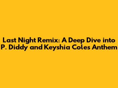 Last Night Remix: A Deep Dive into P. Diddy and Keyshia Cole's Anthem