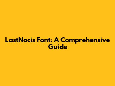 LastNocis Font: A Comprehensive Guide
