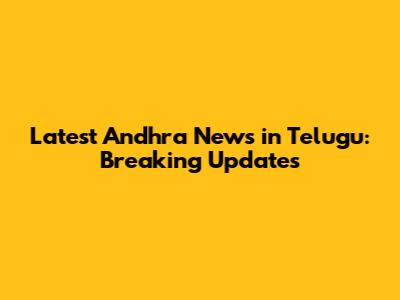 Latest Andhra News in Telugu: Breaking Updates