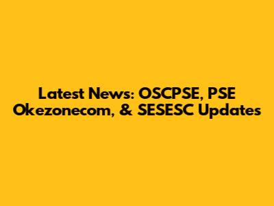 Latest News: OSCPSE, PSE Okezonecom, & SESESC Updates