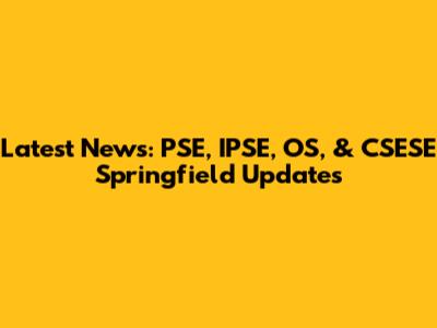 Latest News: PSE, IPSE, OS, & CSESE Springfield Updates