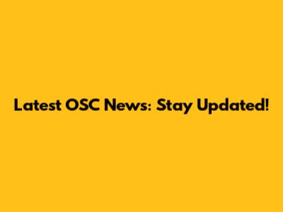 Latest OSC News: Stay Updated!