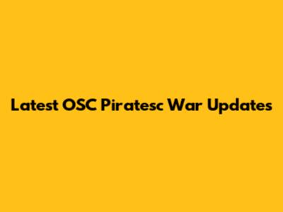 Latest OSC Piratesc War Updates