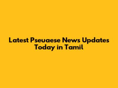 Latest Pseuaese News Updates Today in Tamil