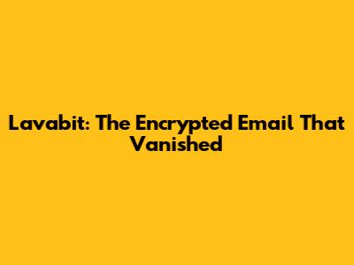 Lavabit: The Encrypted Email That Vanished