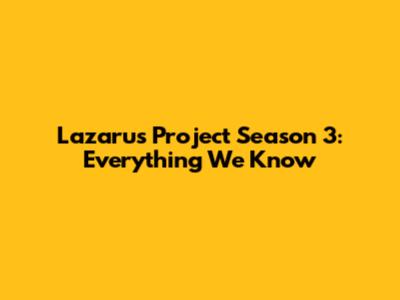 Lazarus Project Season 3: Everything We Know
