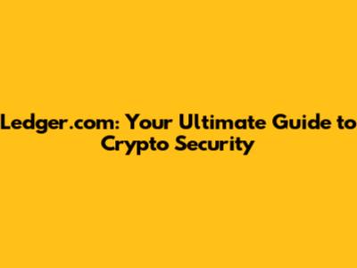 Ledger.com: Your Ultimate Guide to Crypto Security