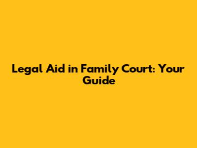 Legal Aid in Family Court: Your Guide