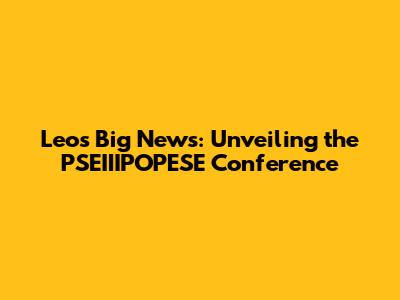 Leo's Big News: Unveiling the PSEIIIPOPESE Conference