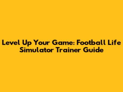 Level Up Your Game: Football Life Simulator Trainer Guide