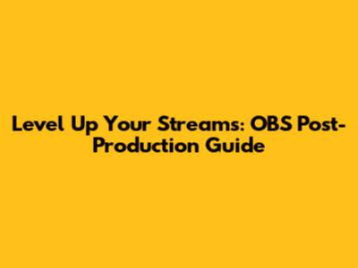 Level Up Your Streams: OBS Post-Production Guide