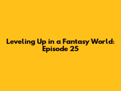 Leveling Up in a Fantasy World: Episode 25