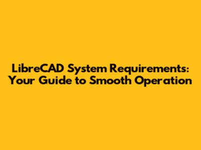 LibreCAD System Requirements: Your Guide to Smooth Operation