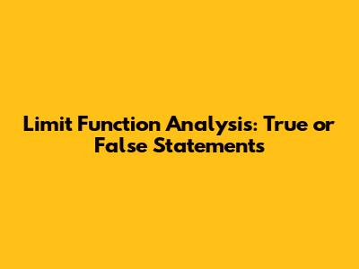 Limit Function Analysis: True or False Statements