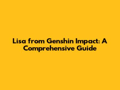 Lisa from Genshin Impact: A Comprehensive Guide