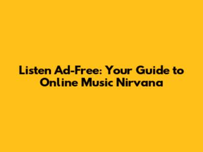 Listen Ad-Free: Your Guide to Online Music Nirvana