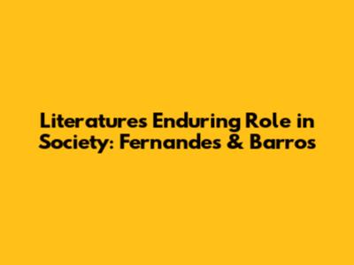 Literature's Enduring Role in Society: Fernandes & Barros