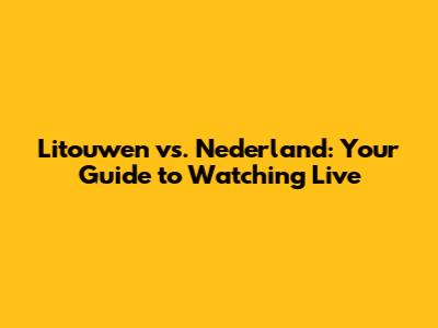 Litouwen vs. Nederland: Your Guide to Watching Live
