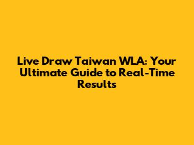 Live Draw Taiwan WLA: Your Ultimate Guide to Real-Time Results