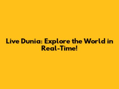 Live Dunia: Explore the World in Real-Time!
