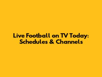 Live Football on TV Today: Schedules & Channels